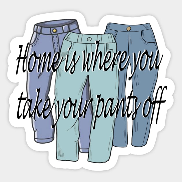 Home is where you take your pants off Sticker by anrockhi